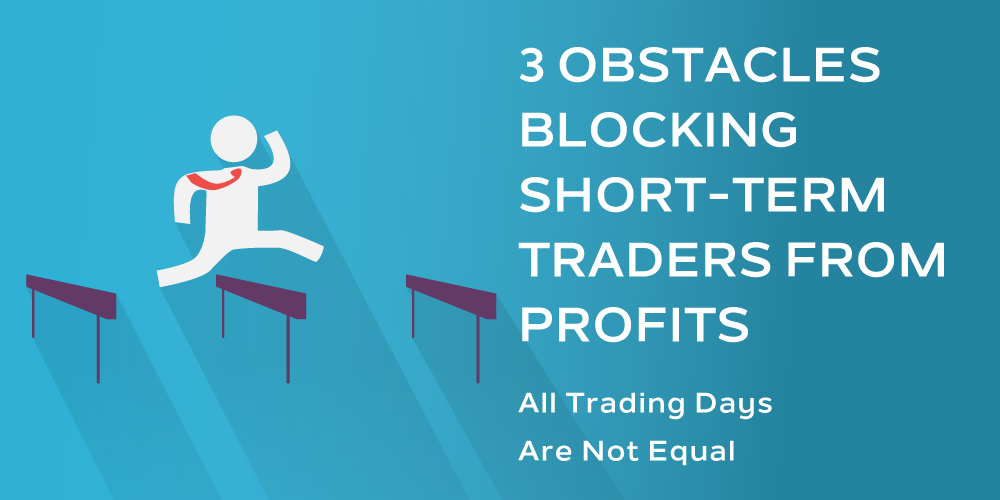 3 Big Obstacles for Short-Term Traders