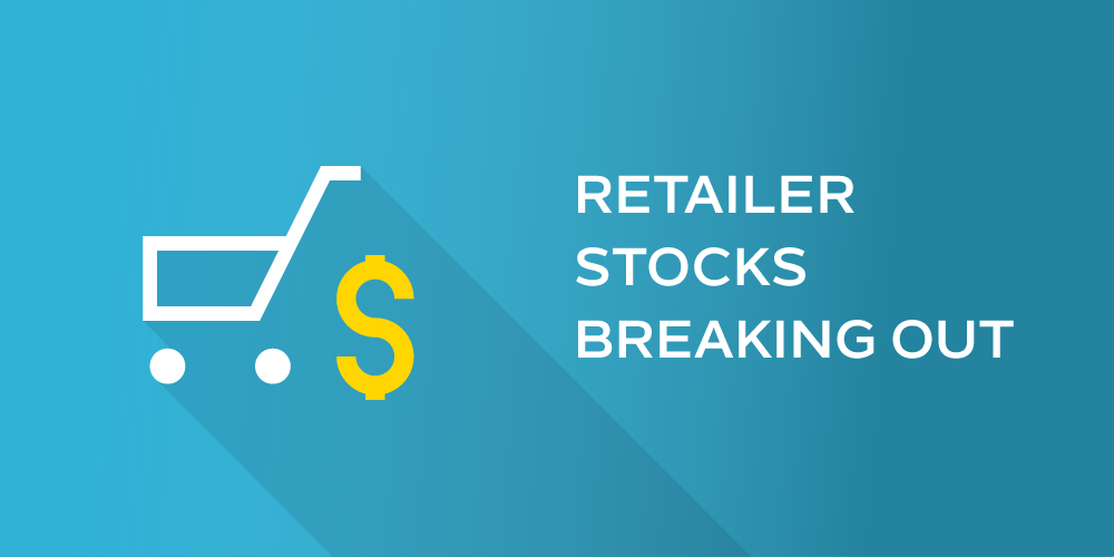 Retailer Stocks Breaking Out